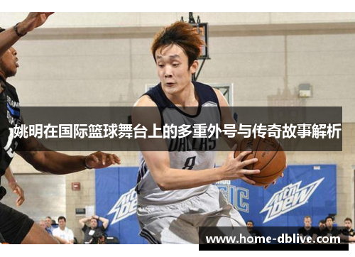 姚明在国际篮球舞台上的多重外号与传奇故事解析